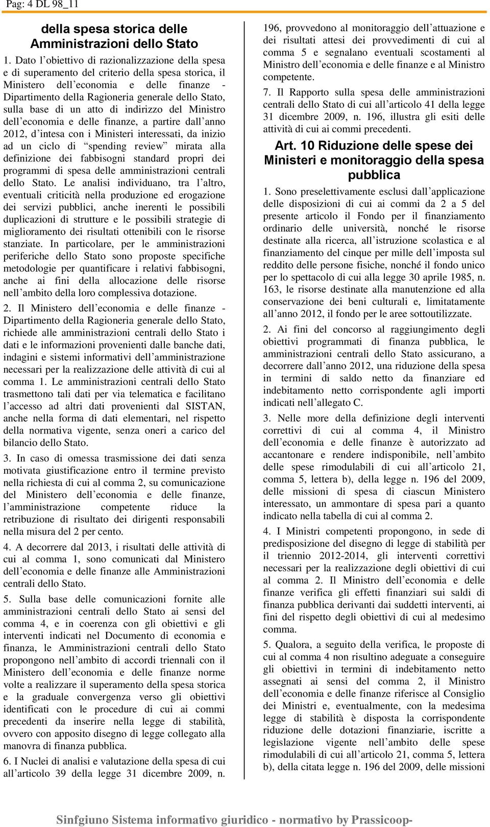 sulla base di un atto di indirizzo del Ministro dell economia e delle finanze, a partire dall anno 2012, d intesa con i Ministeri interessati, da inizio ad un ciclo di spending review mirata alla