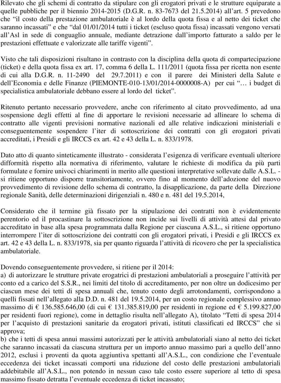 vengono versati all Asl in sede di conguaglio annuale, mediante detrazione dall importo fatturato a saldo per le prestazioni effettuate e valorizzate alle tariffe vigenti.