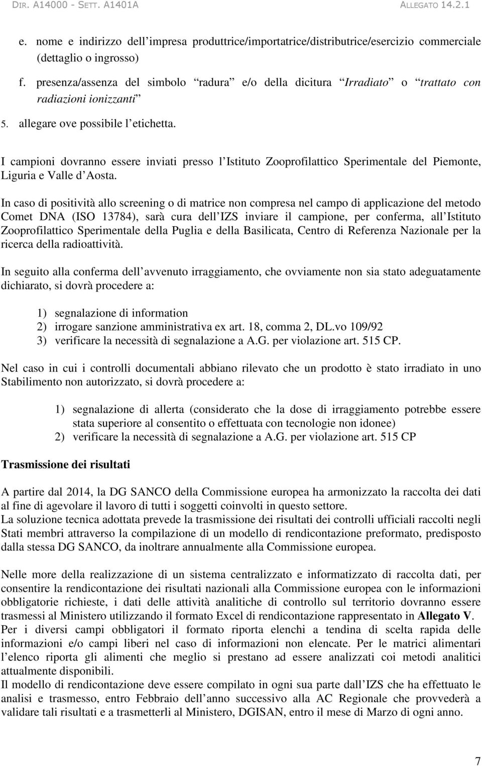 I campioni dovranno essere inviati presso l Istituto Zooprofilattico Sperimentale del Piemonte, Liguria e Valle d Aosta.