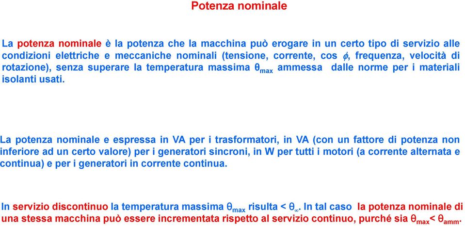 La potenza nominale e espressa in VA per i trasformatori, in VA (con un fattore di potenza non inferiore ad un certo valore) per i generatori sincroni, in W per tutti i motori (a corrente