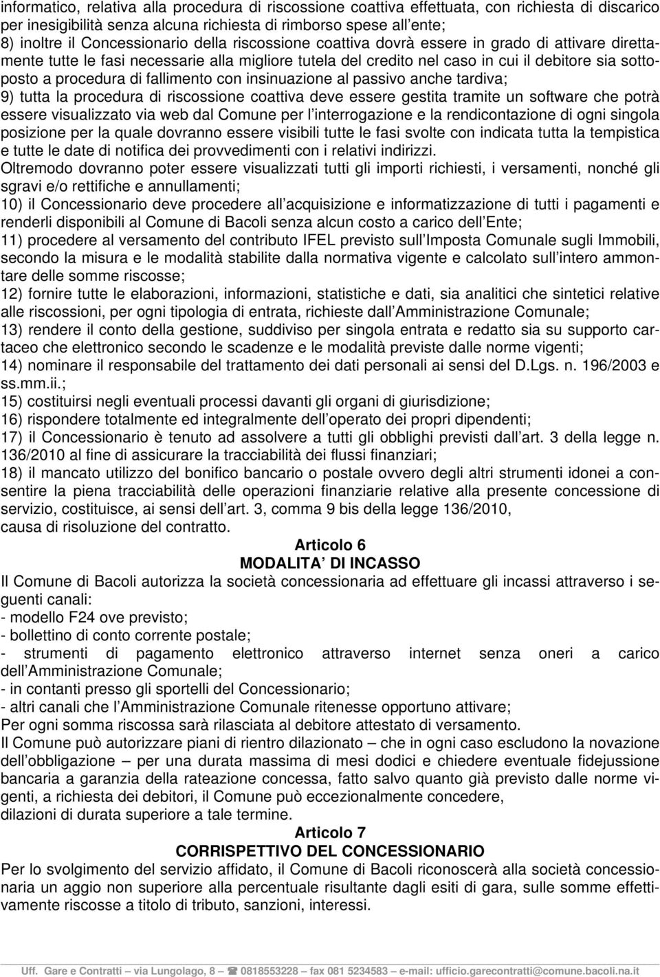 fallimento con insinuazione al passivo anche tardiva; 9) tutta la procedura di riscossione coattiva deve essere gestita tramite un software che potrà essere visualizzato via web dal Comune per l