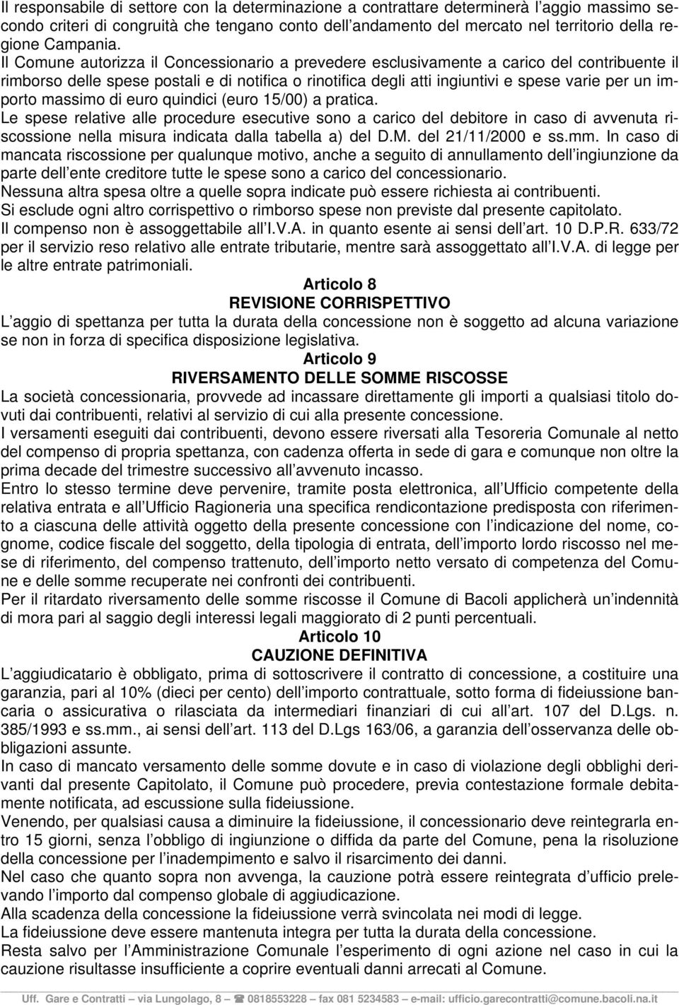 Il Comune autorizza il Concessionario a prevedere esclusivamente a carico del contribuente il rimborso delle spese postali e di notifica o rinotifica degli atti ingiuntivi e spese varie per un