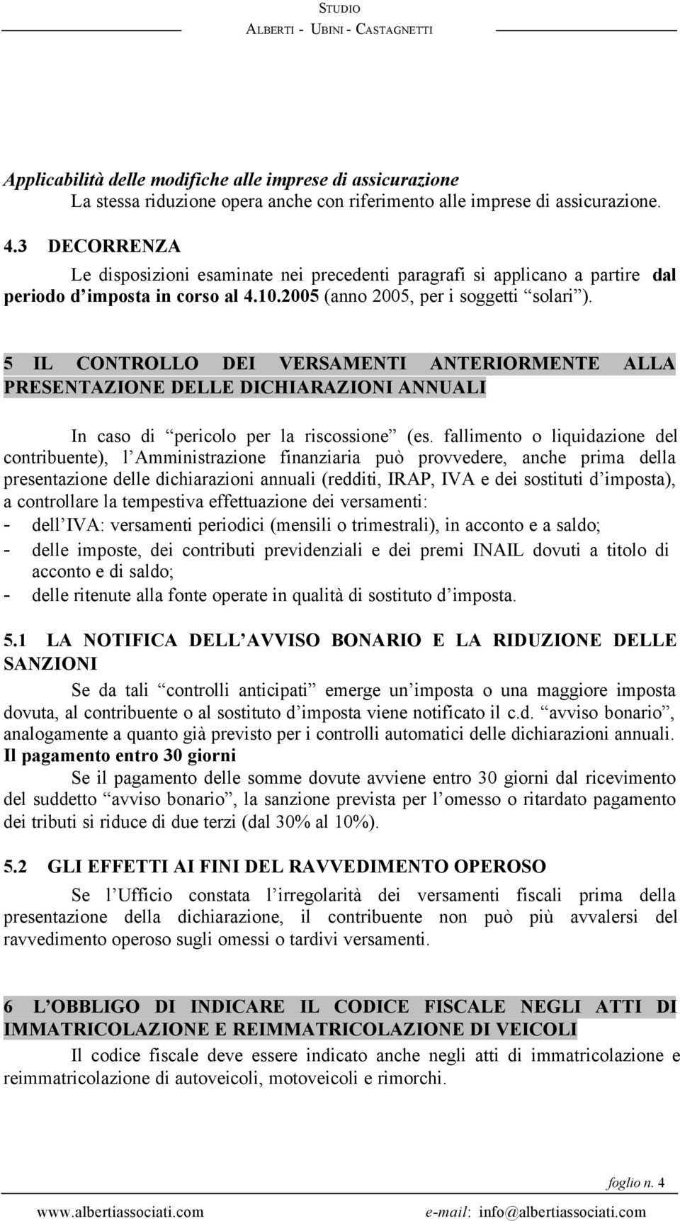 5 IL CONTROLLO DEI VERSAMENTI ANTERIORMENTE ALLA PRESENTAZIONE DELLE DICHIARAZIONI ANNUALI In caso di pericolo per la riscossione (es.