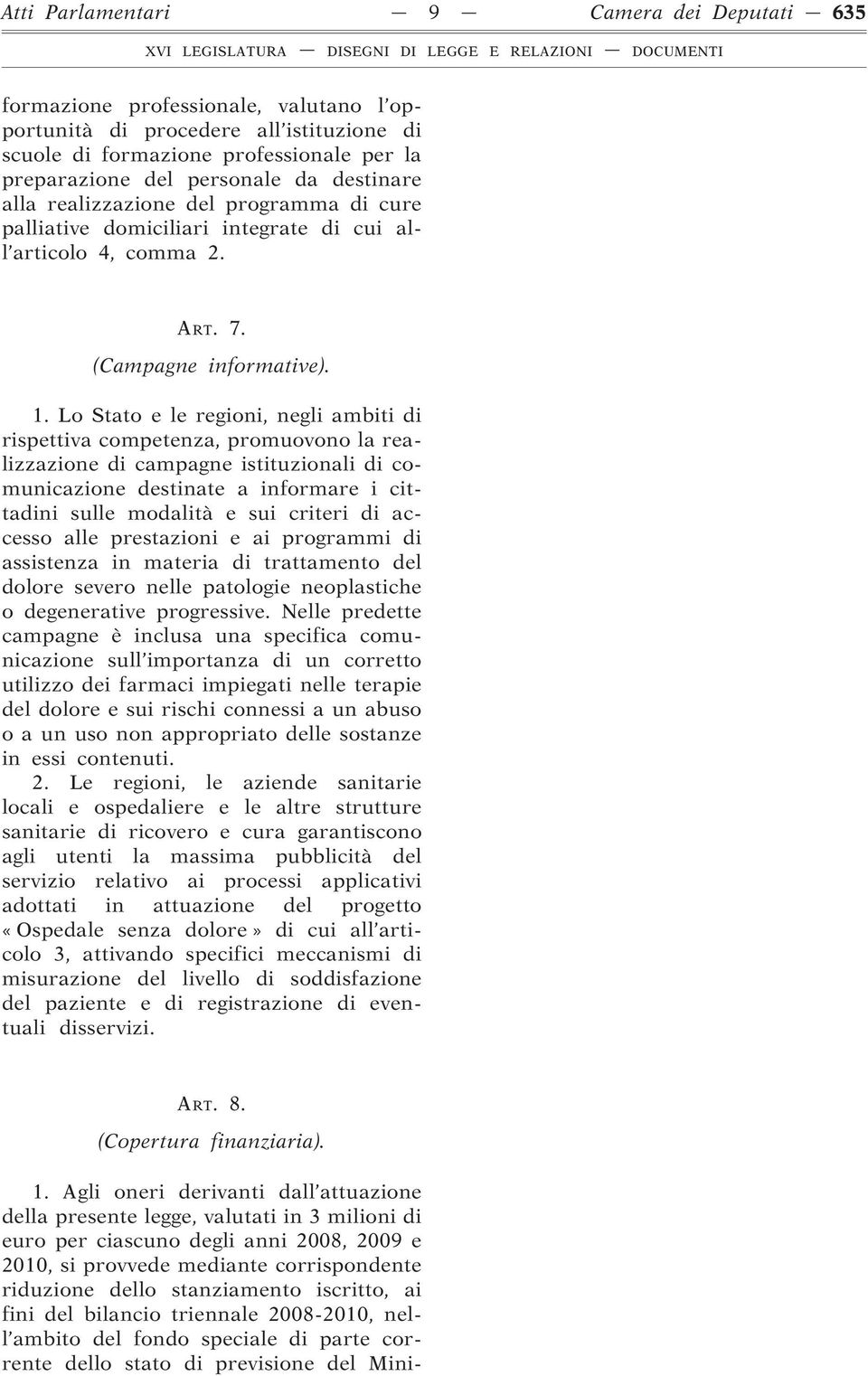 Lo Stato e le regioni, negli ambiti di rispettiva competenza, promuovono la realizzazione di campagne istituzionali di comunicazione destinate a informare i cittadini sulle modalità e sui criteri di