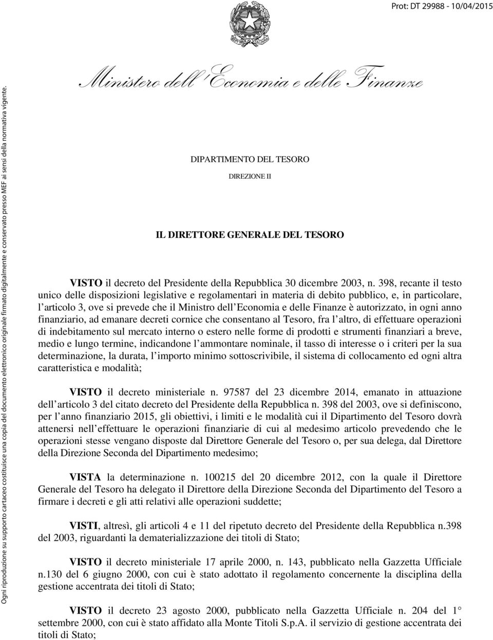 398, recante il testo unico delle disposizioni legislative e regolamentari in materia di debito pubblico, e, in particolare, l articolo 3, ove si prevede che il Ministro dell Economia e delle Finanze