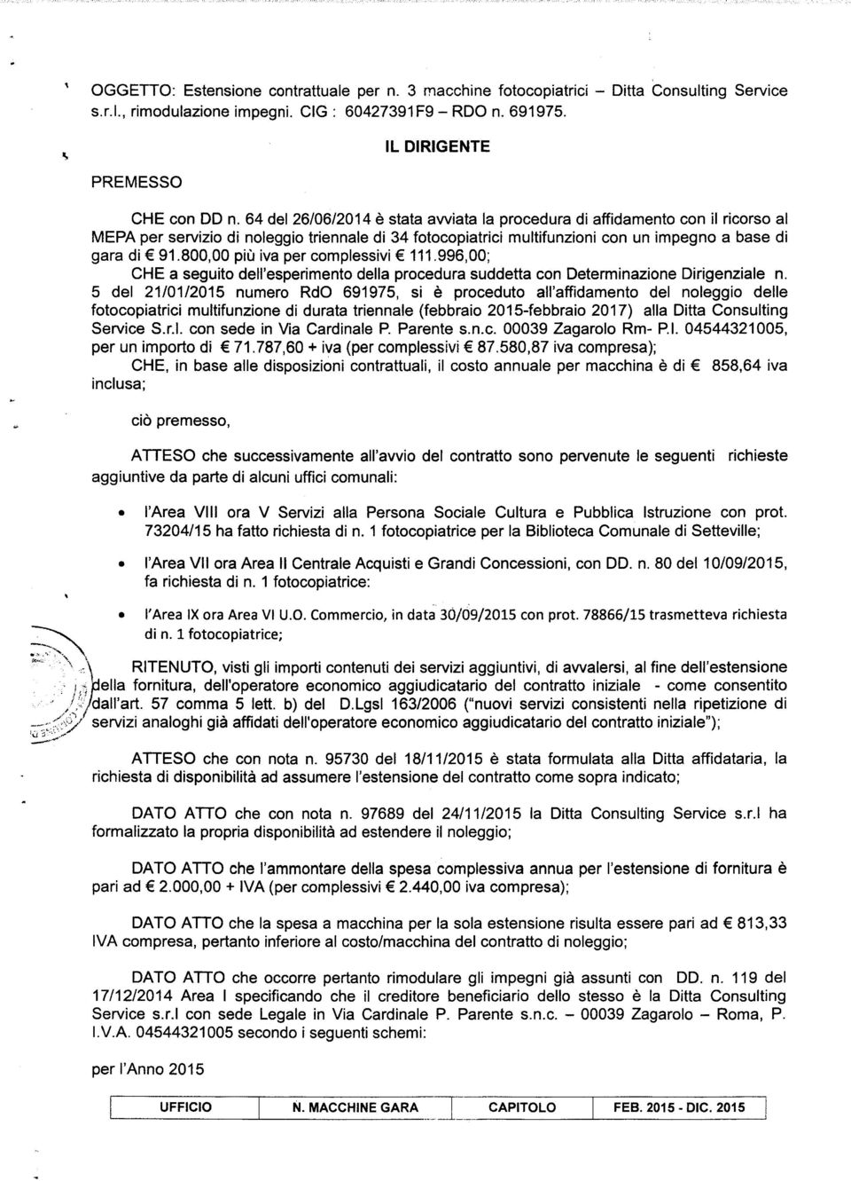 800,00 più iva per complessivi 111.996,00; CHE a seguito dell'esperimento della procedura suddetta con Determinazione Dirigenziale n.