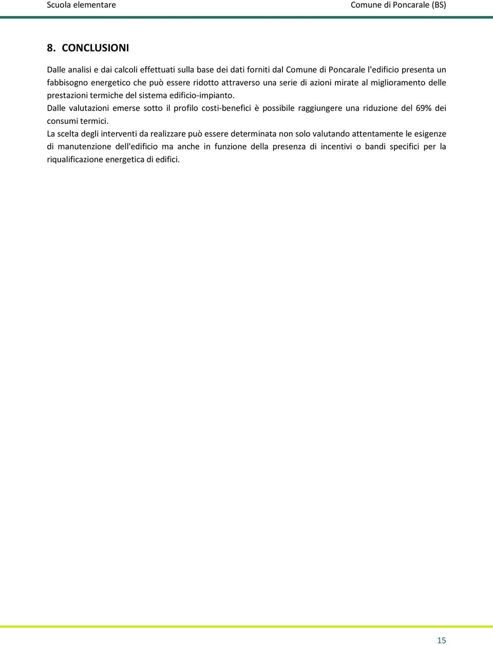 Dalle valutazioni emerse sotto il profilo costi-benefici è possibile raggiungere una riduzione del 69% dei consumi termici.