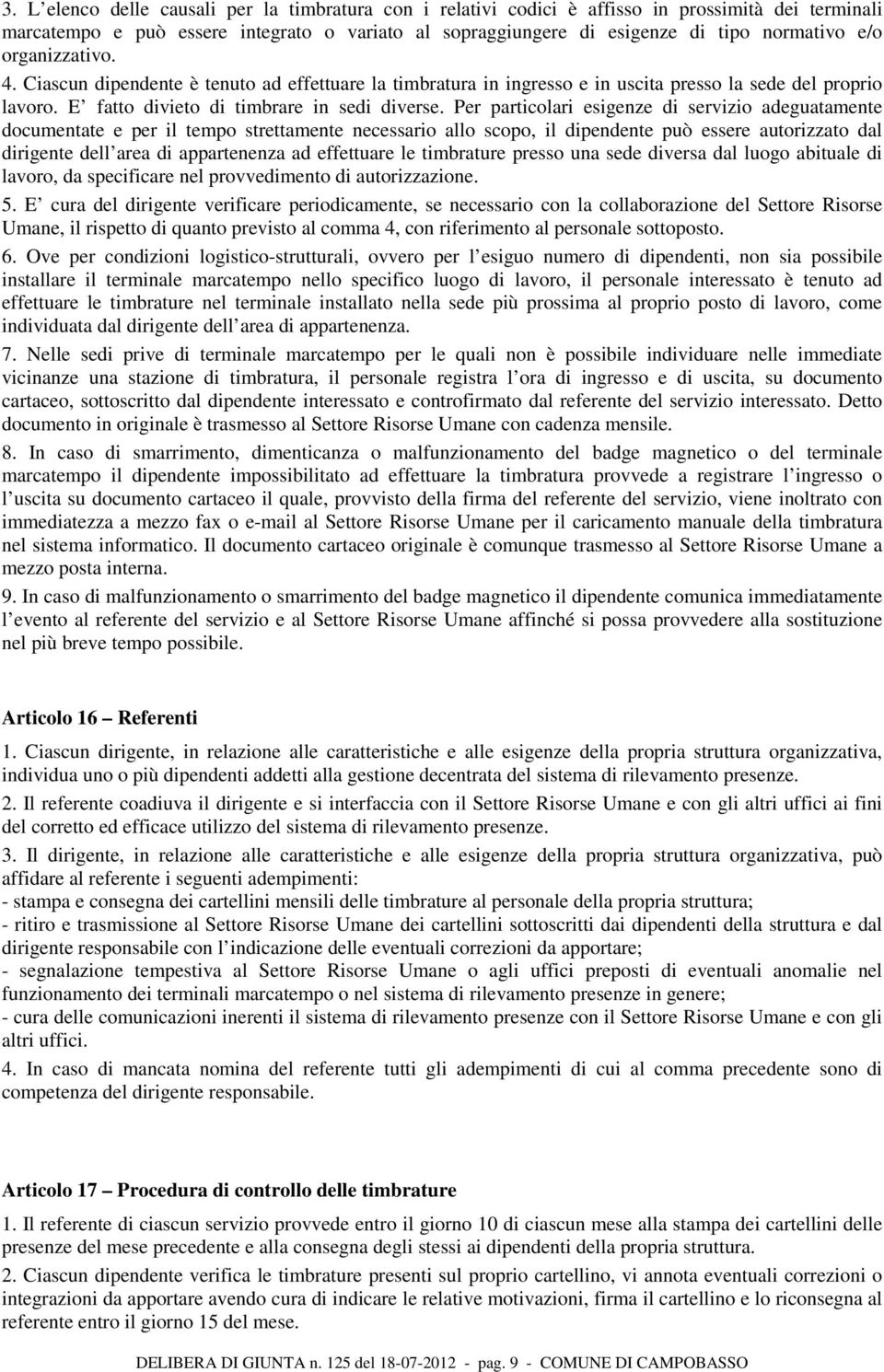 Per particolari esigenze di servizio adeguatamente documentate e per il tempo strettamente necessario allo scopo, il dipendente può essere autorizzato dal dirigente dell area di appartenenza ad