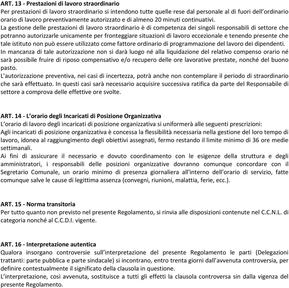 La gestione delle prestazioni di lavoro straordinario è di competenza dei singoli responsabili di settore che potranno autorizzarle unicamente per fronteggiare situazioni di lavoro eccezionale e