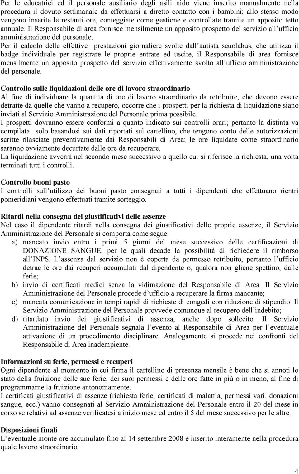 Il Responsabile di area fornisce mensilmente un apposito prospetto del servizio all ufficio amministrazione del personale.