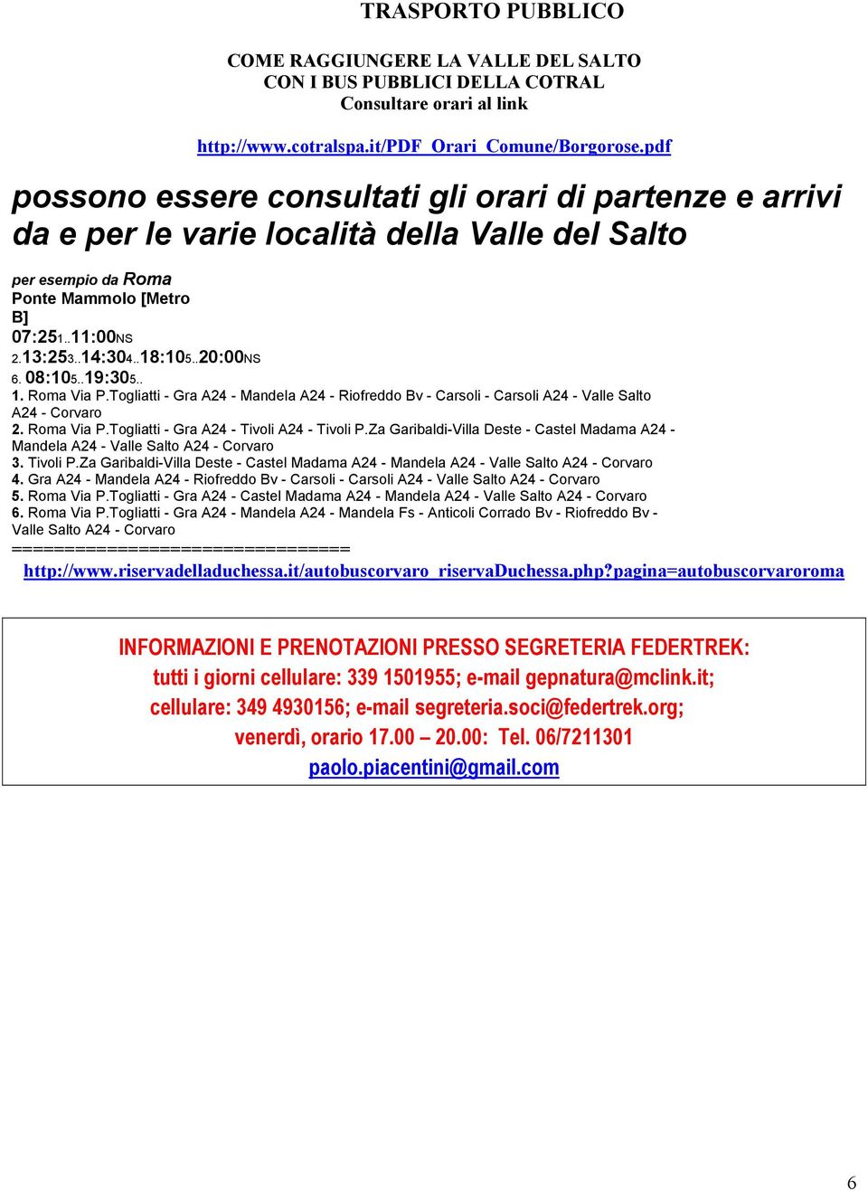 .20:00NS 6. 08:105..19:305.. 1. Roma Via P.Togliatti - Gra A24 - Mandela A24 - Riofreddo Bv - Carsoli - Carsoli A24 - Valle Salto A24 - Corvaro 2. Roma Via P.Togliatti - Gra A24 - Tivoli A24 - Tivoli P.