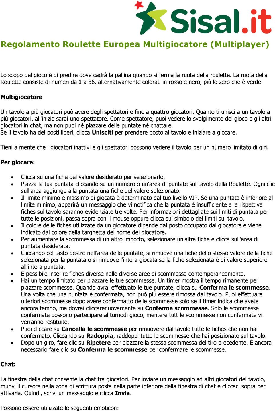 Multigiocatore Un tavolo a più giocatori può avere degli spettatori e fino a quattro giocatori. Quanto ti unisci a un tavolo a più giocatori, all'inizio sarai uno spettatore.