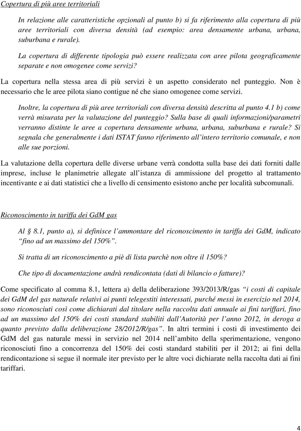 La copertura nella stessa area di più servizi è un aspetto considerato nel punteggio. Non è necessario che le aree pilota siano contigue né che siano omogenee come servizi.