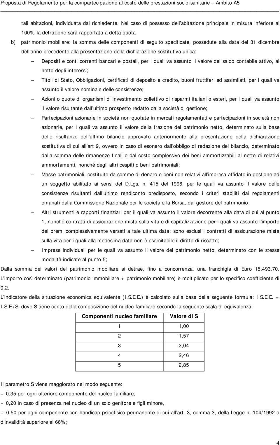 possedute alla data del 31 dicembre dell anno precedente alla presentazione della dichiarazione sostitutiva unica: Depositi e conti correnti bancari e postali, per i quali va assunto il valore del