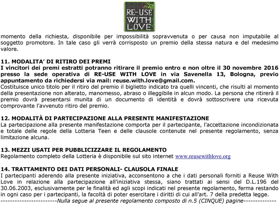 MODALITA DI RITIRO DEI PREMI I vincitori dei premi estratti potranno ritirare il premio entro e non oltre il 30 novembre 2016 presso la sede operativa di RE-USE WITH LOVE in via Savenella 13,