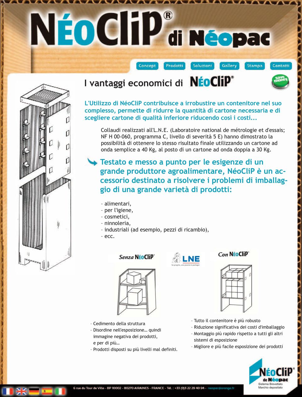 di ottenere lo stesso risultato finale utilizzando un cartone ad onda semplice a 40 Kg, al posto di un cartone ad onda doppia a 30 Kg.