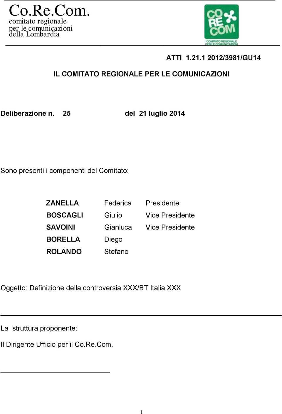 25 del 21 luglio 2014 Sono presenti i componenti del Comitato: ZANELLA Federica Presidente BOSCAGLI Giulio Vice