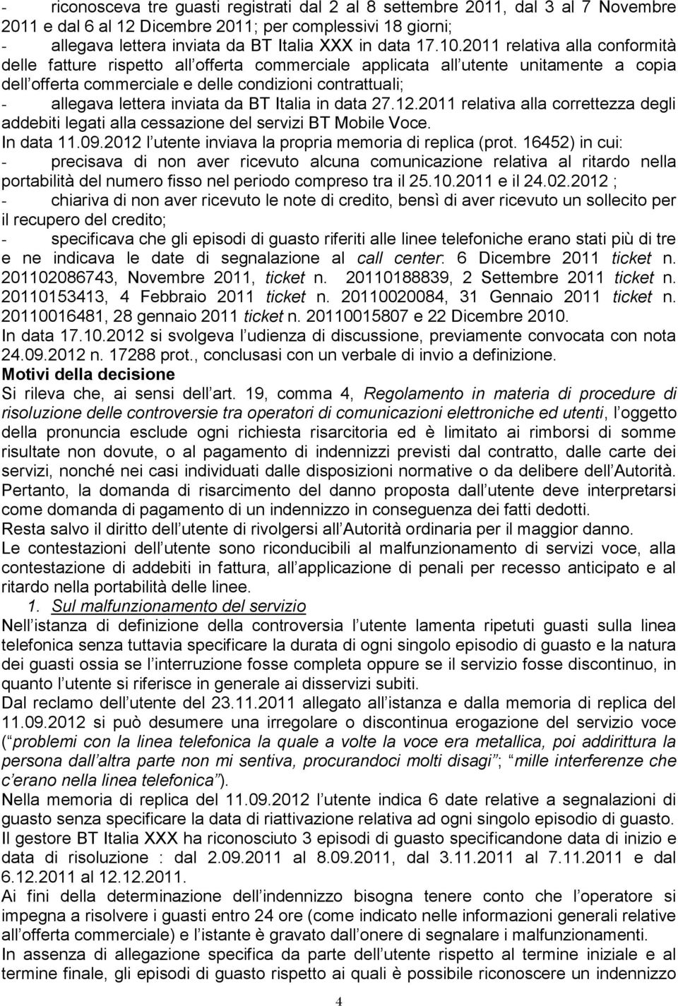 inviata da BT Italia in data 27.12.2011 relativa alla correttezza degli addebiti legati alla cessazione del servizi BT Mobile Voce. In data 11.09.