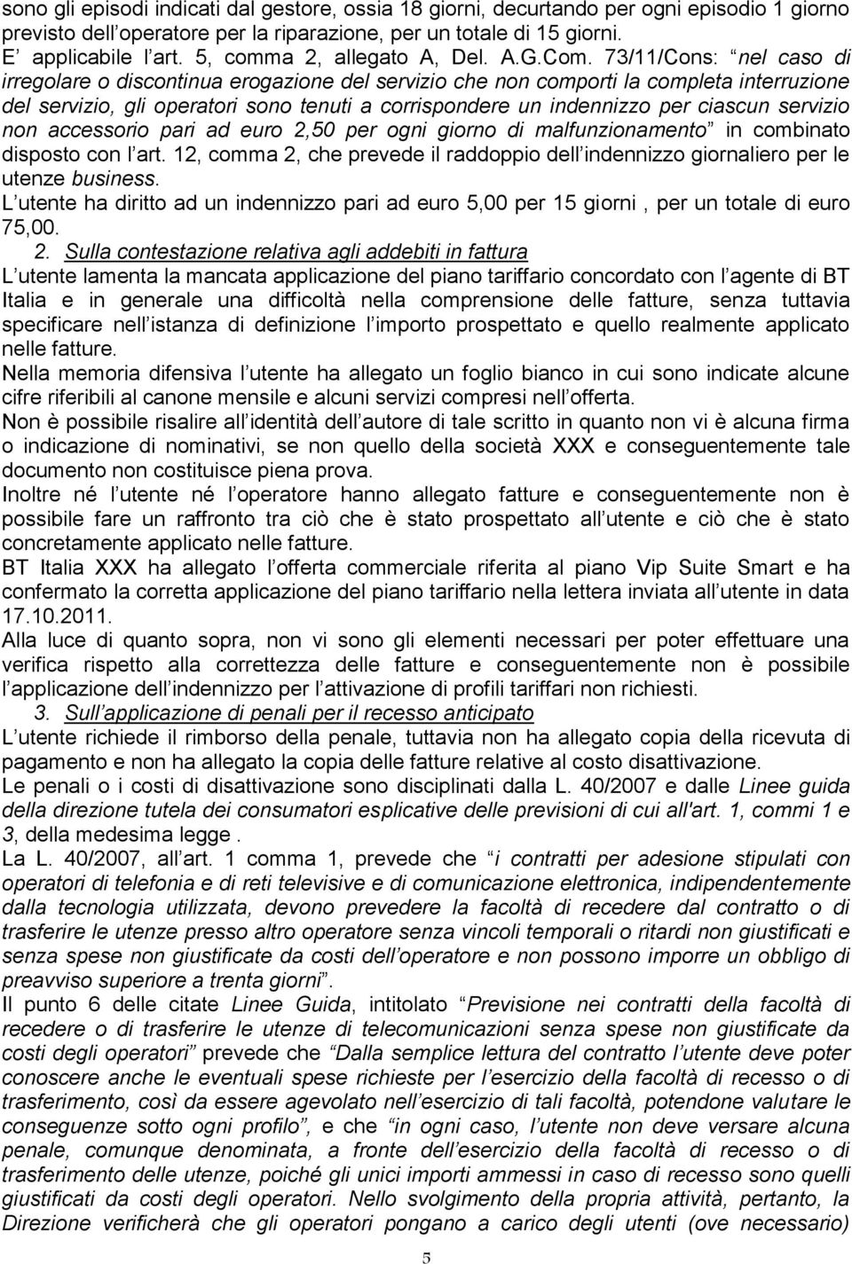 73/11/Cons: nel caso di irregolare o discontinua erogazione del servizio che non comporti la completa interruzione del servizio, gli operatori sono tenuti a corrispondere un indennizzo per ciascun