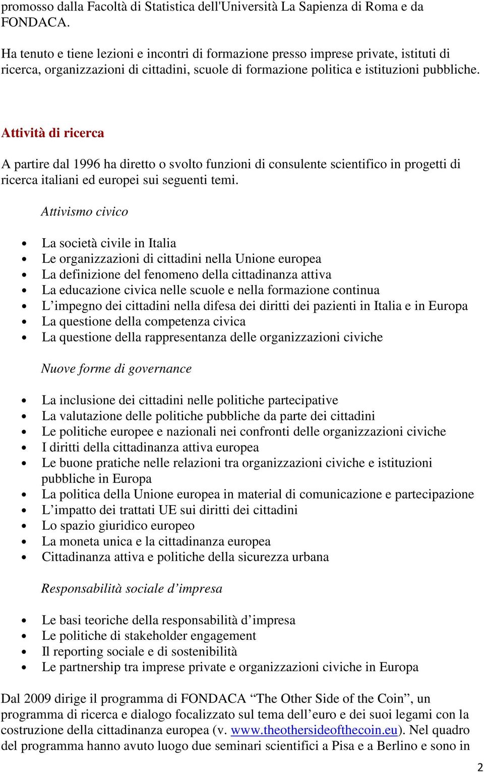 Attività di ricerca A partire dal 1996 ha diretto o svolto funzioni di consulente scientifico in progetti di ricerca italiani ed europei sui seguenti temi.