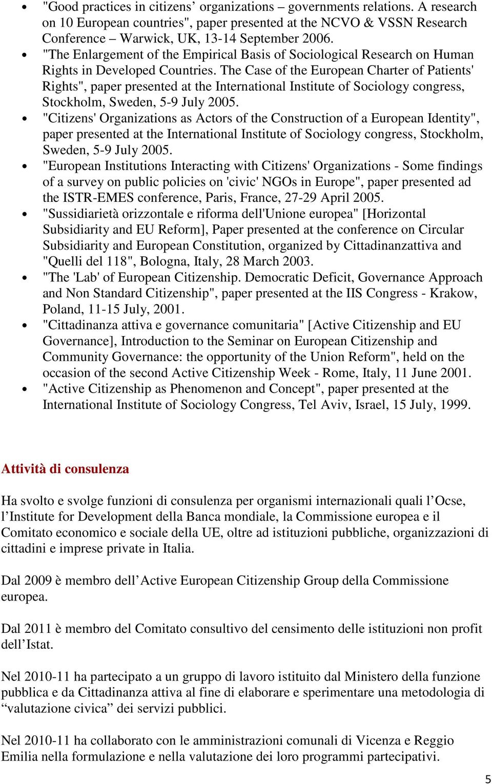 The Case of the European Charter of Patients' Rights", paper presented at the International Institute of Sociology congress, Stockholm, Sweden, 5-9 July 2005.