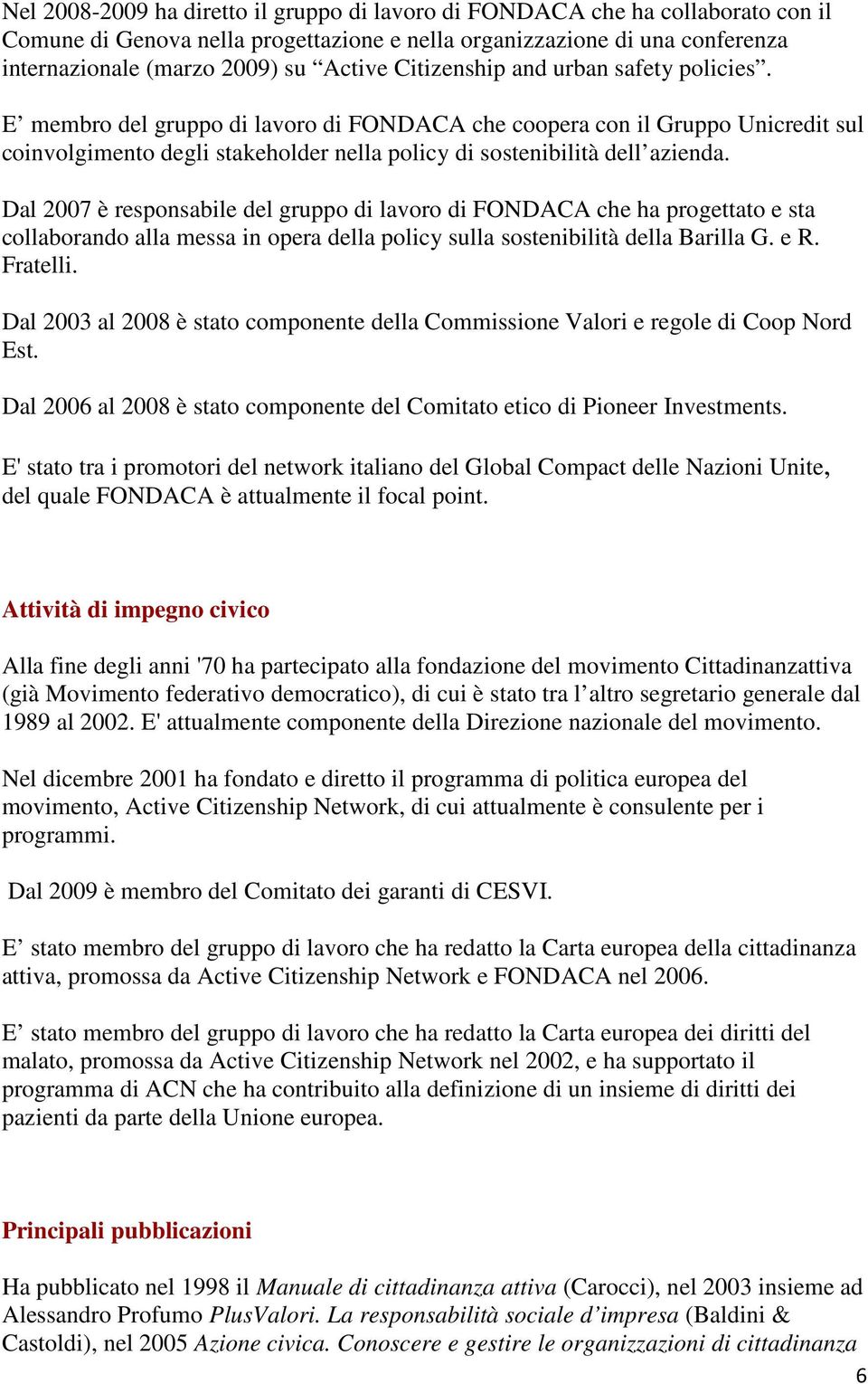 Dal 2007 è responsabile del gruppo di lavoro di FONDACA che ha progettato e sta collaborando alla messa in opera della policy sulla sostenibilità della Barilla G. e R. Fratelli.