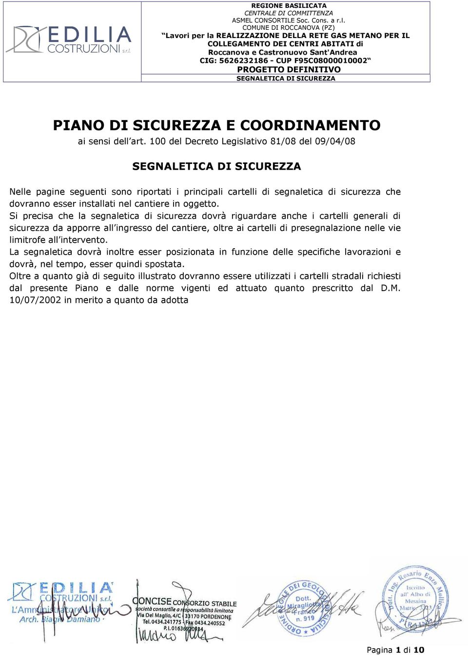 Si precisa che la segnaletica di sicurezza dovrà riguardare anche i cartelli generali di sicurezza da apporre all ingresso del cantiere, oltre ai cartelli di presegnalazione nelle vie limitrofe all