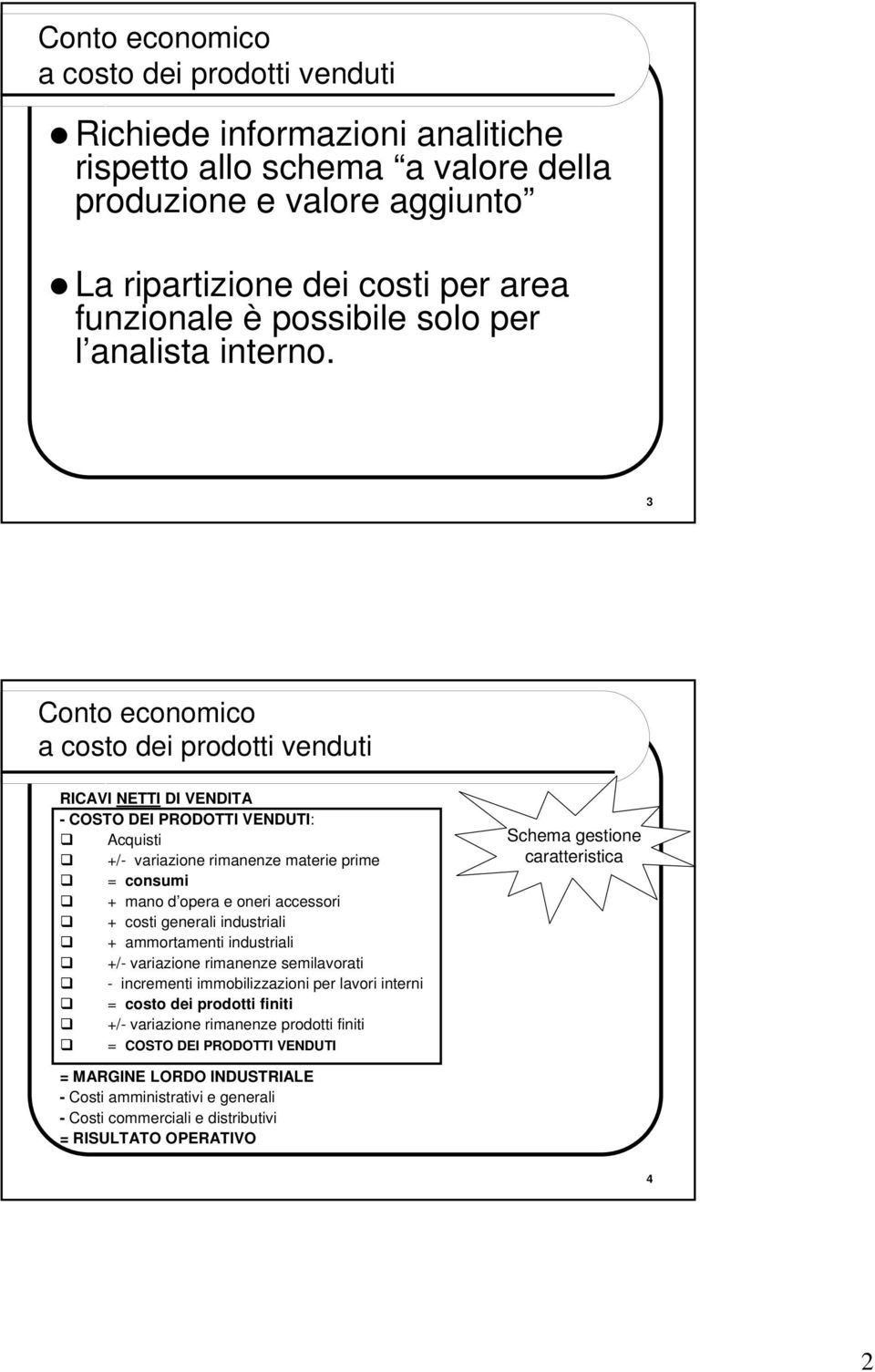 3 a costo dei prodotti venduti RICAVI NETTI DI VENDITA - COSTO DEI PRODOTTI VENDUTI: Acquisti +/- variazione rimanenze materie prime = consumi + mano d opera e oneri accessori + costi generali