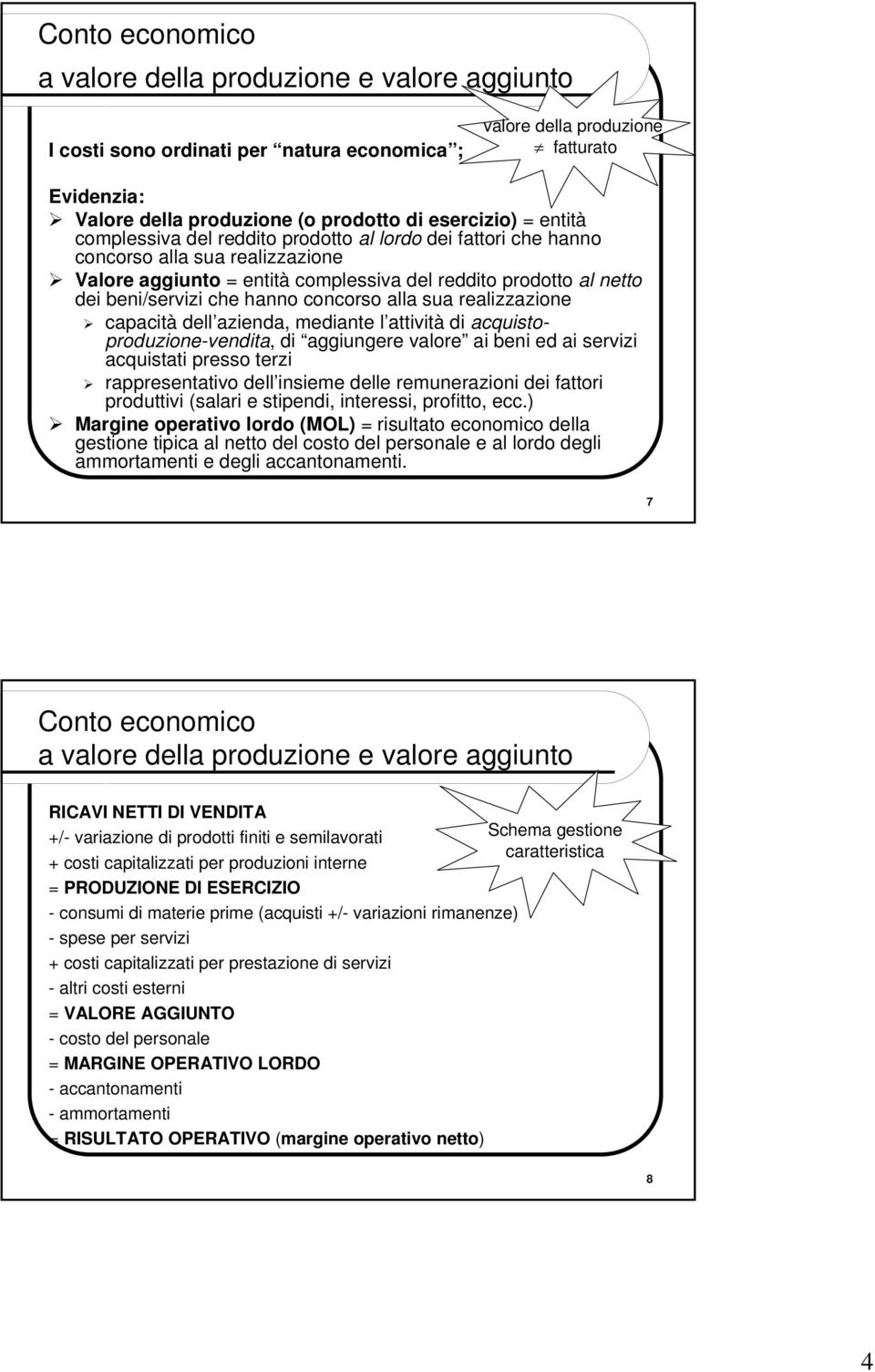 alla sua realizzazione capacità dell azienda, mediante l attività di acquistoproduzione-vendita, di aggiungere valore ai beni ed ai servizi acquistati presso terzi rappresentativo dell insieme delle