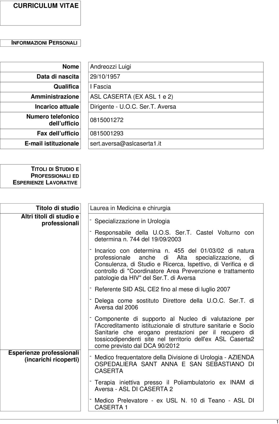 it TITOLI DI STUDIO E PROFESSIONALI ED ESPERIENZE LAVORATIVE Titolo di studio Altri titoli di studio e professionali Laurea in Medicina e chirurgia - Specializzazione in Urologia - Responsabile della