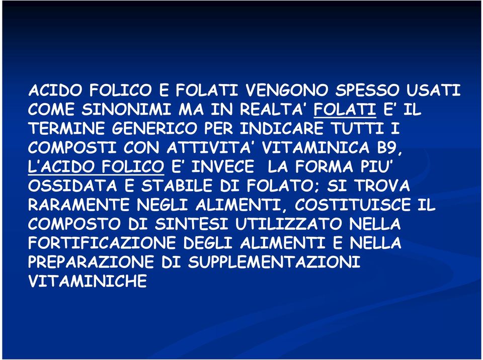 OSSIDATA E STABILE DI FOLATO; SI TROVA RARAMENTE NEGLI ALIMENTI, COSTITUISCE IL COMPOSTO DI