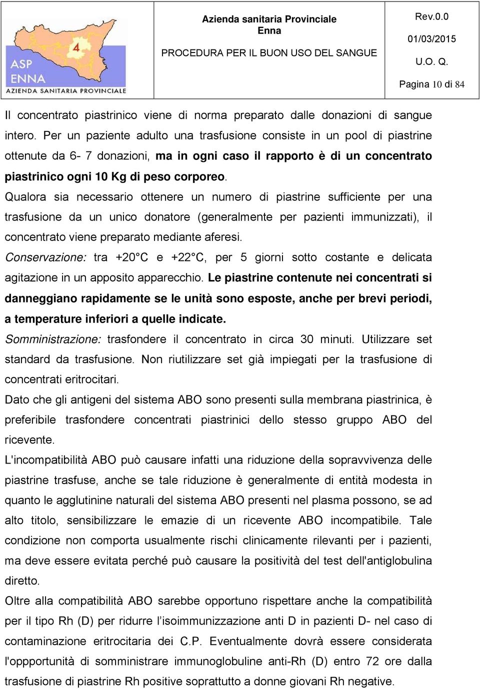 Qualora sia necessario ottenere un numero di piastrine sufficiente per una trasfusione da un unico donatore (generalmente per pazienti immunizzati), il concentrato viene preparato mediante aferesi.