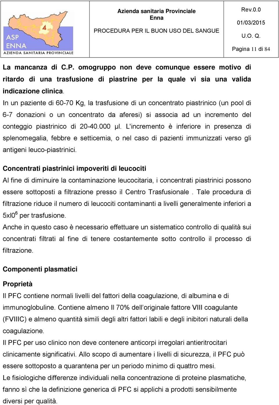 L'incremento è inferiore in presenza di splenomegalia, febbre e setticemia, o nel caso di pazienti immunizzati verso gli antigeni leuco-piastrinici.