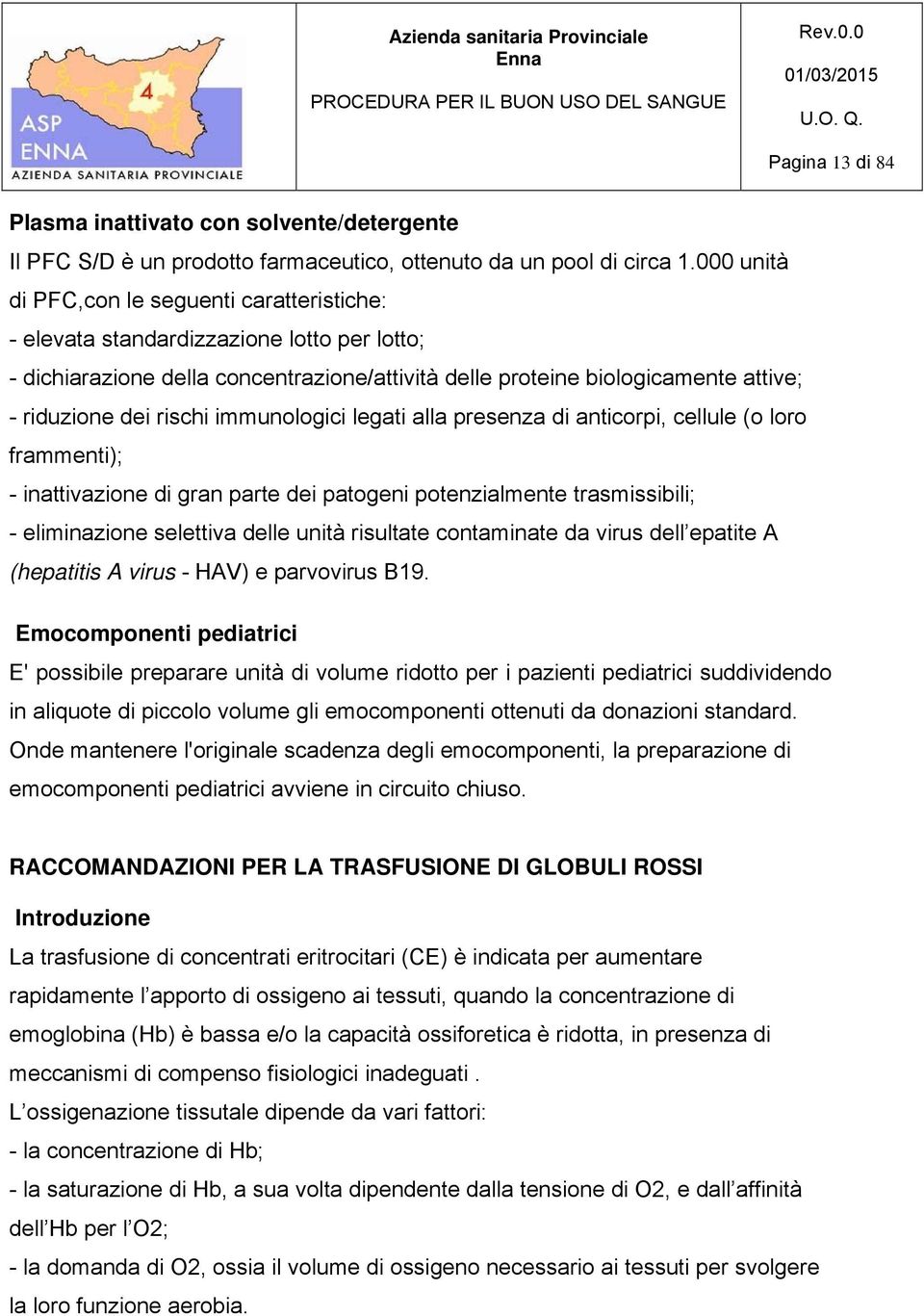 rischi immunologici legati alla presenza di anticorpi, cellule (o loro frammenti); - inattivazione di gran parte dei patogeni potenzialmente trasmissibili; - eliminazione selettiva delle unità