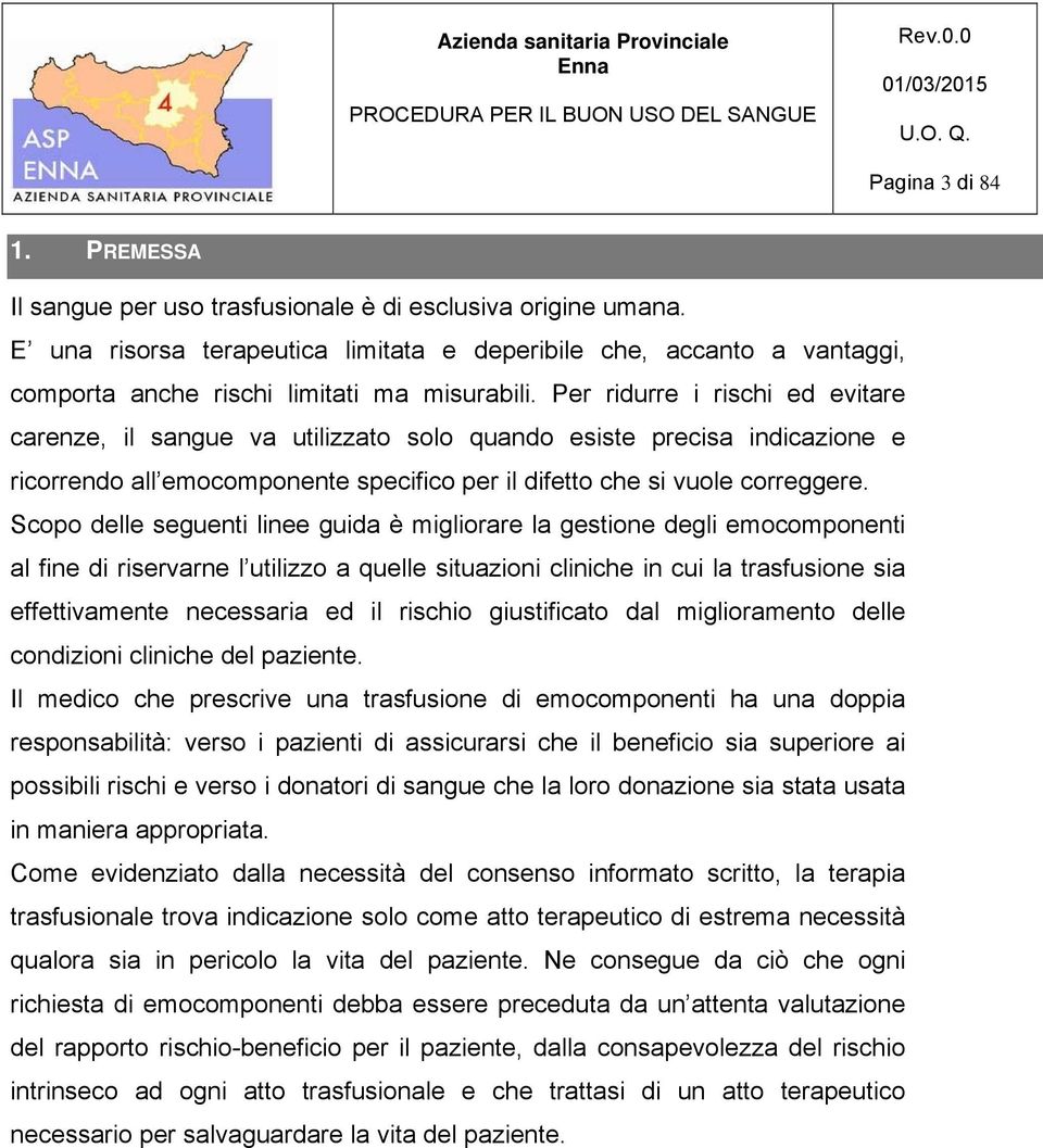 Per ridurre i rischi ed evitare carenze, il sangue va utilizzato solo quando esiste precisa indicazione e ricorrendo all emocomponente specifico per il difetto che si vuole correggere.