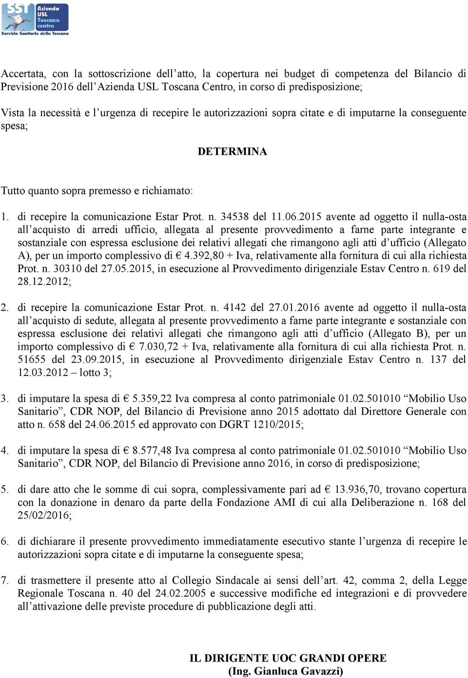 06.2015 avente ad oggetto il nulla-osta all acquisto di arredi ufficio, allegata al presente provvedimento a farne parte integrante e sostanziale con espressa esclusione dei relativi allegati che