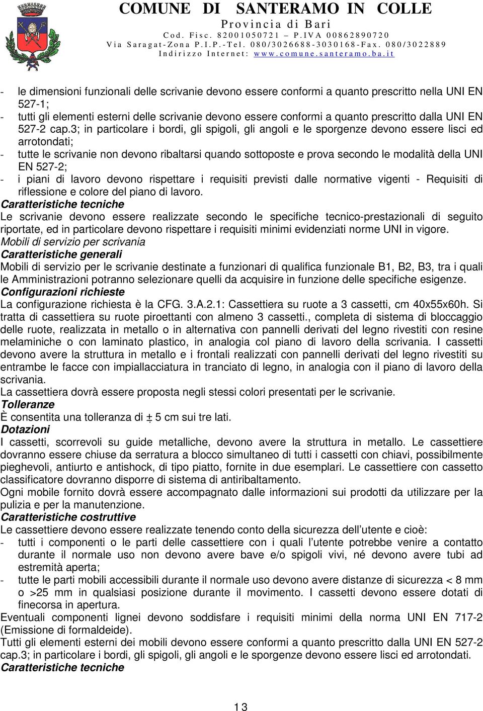 3; in particolare i bordi, gli spigoli, gli angoli e le sporgenze devono essere lisci ed arrotondati; - tutte le scrivanie non devono ribaltarsi quando sottoposte e prova secondo le modalità della