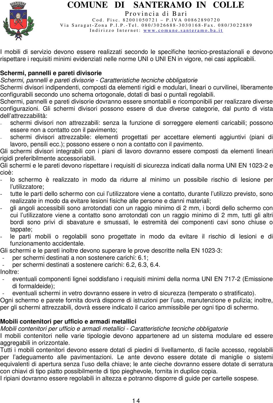 curvilinei, liberamente configurabili secondo uno schema ortogonale, dotati di basi o puntali regolabili.