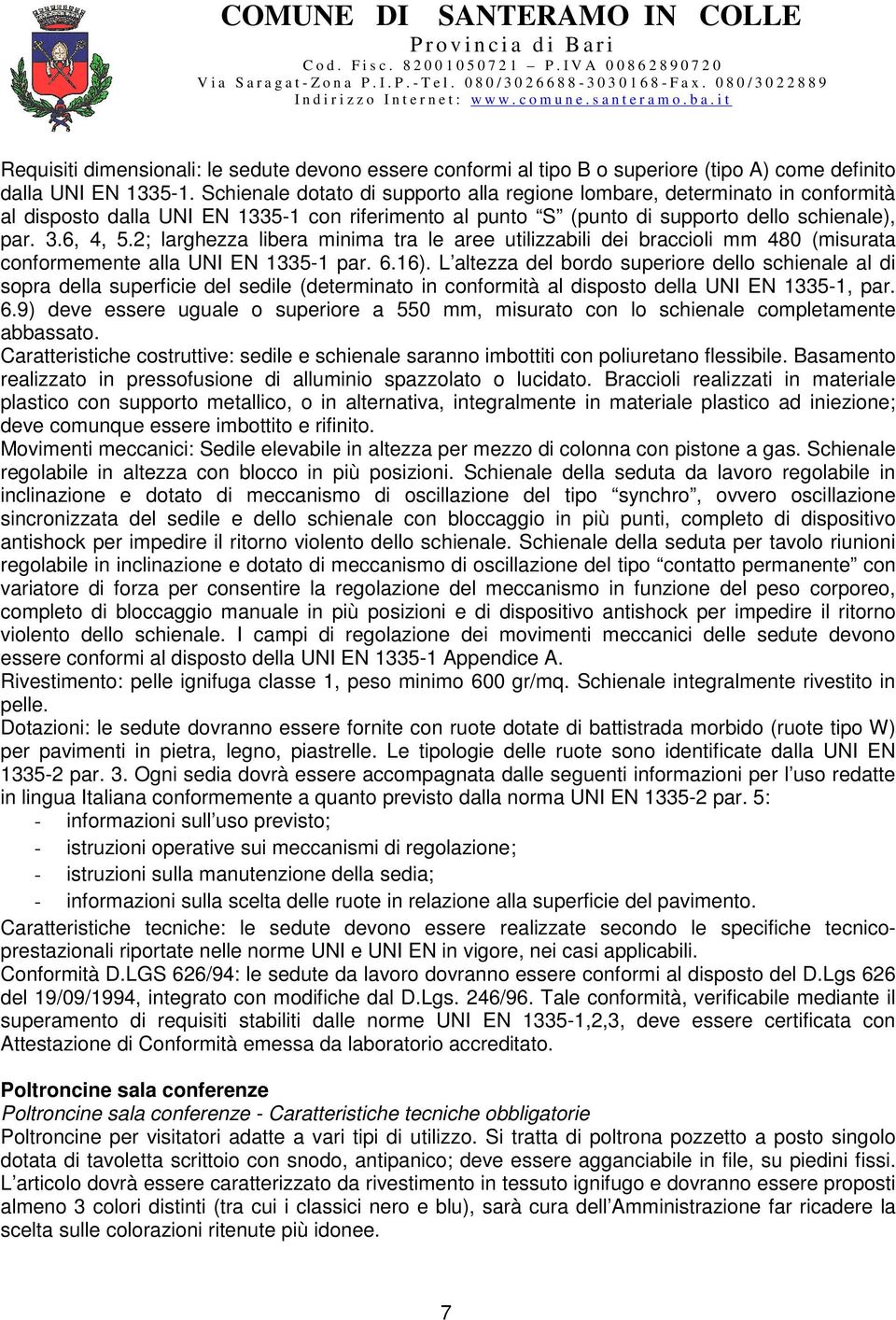 2; larghezza libera minima tra le aree utilizzabili dei braccioli mm 480 (misurata conformemente alla UNI EN 1335-1 par. 6.16).