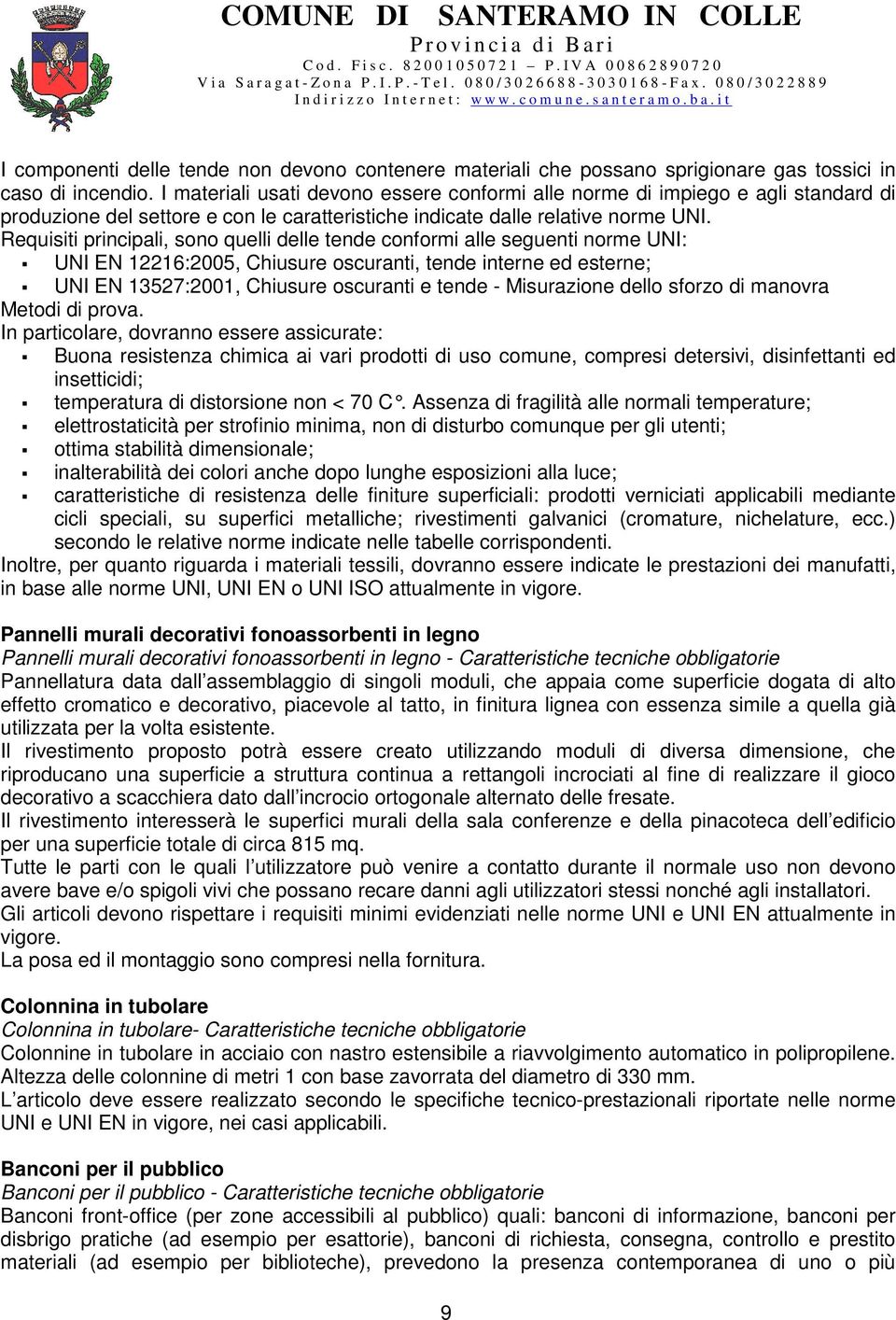 Requisiti principali, sono quelli delle tende conformi alle seguenti norme UNI: UNI EN 12216:2005, Chiusure oscuranti, tende interne ed esterne; UNI EN 13527:2001, Chiusure oscuranti e tende -