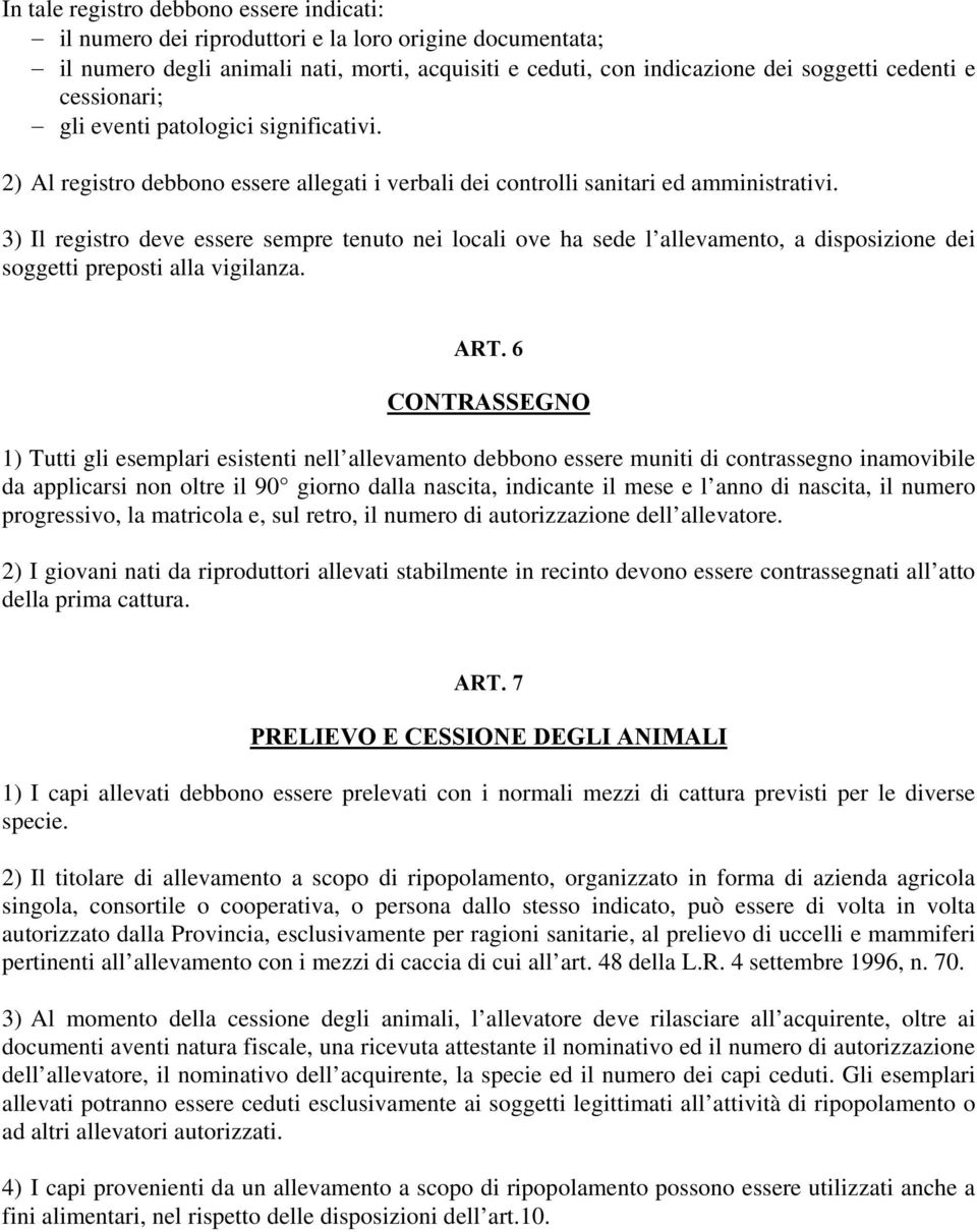 3) Il registro deve essere sempre tenuto nei locali ove ha sede l allevamento, a disposizione dei soggetti preposti alla vigilanza. ART.