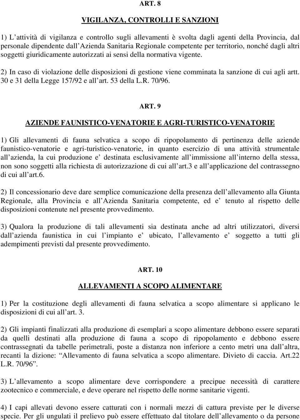 2) In caso di violazione delle disposizioni di gestione viene comminata la sanzione di cui agli artt. 30 e 31 della Legge 157/92 e all art. 53 della L.R. 70/96. ART.