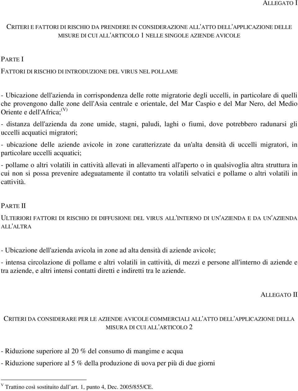 del Mar Caspio e del Mar Nero, del Medio Oriente e dell'africa; (V) - distanza dell'azienda da zone umide, stagni, paludi, laghi o fiumi, dove potrebbero radunarsi gli uccelli acquatici migratori; -