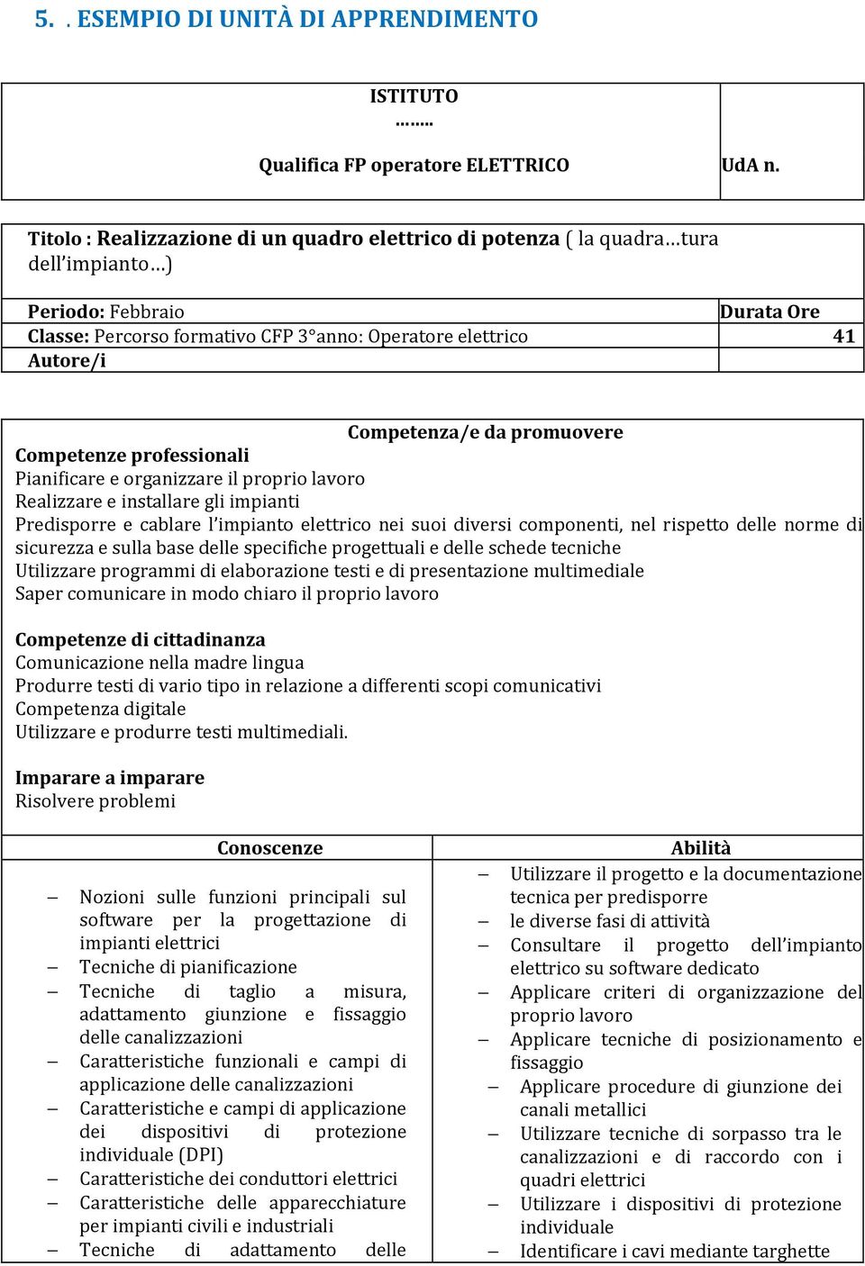 Competenza/e da promuovere Competenze professionali Pianificare e organizzare il proprio lavoro Realizzare e installare gli impianti Predisporre e cablare l impianto elettrico nei suoi diversi