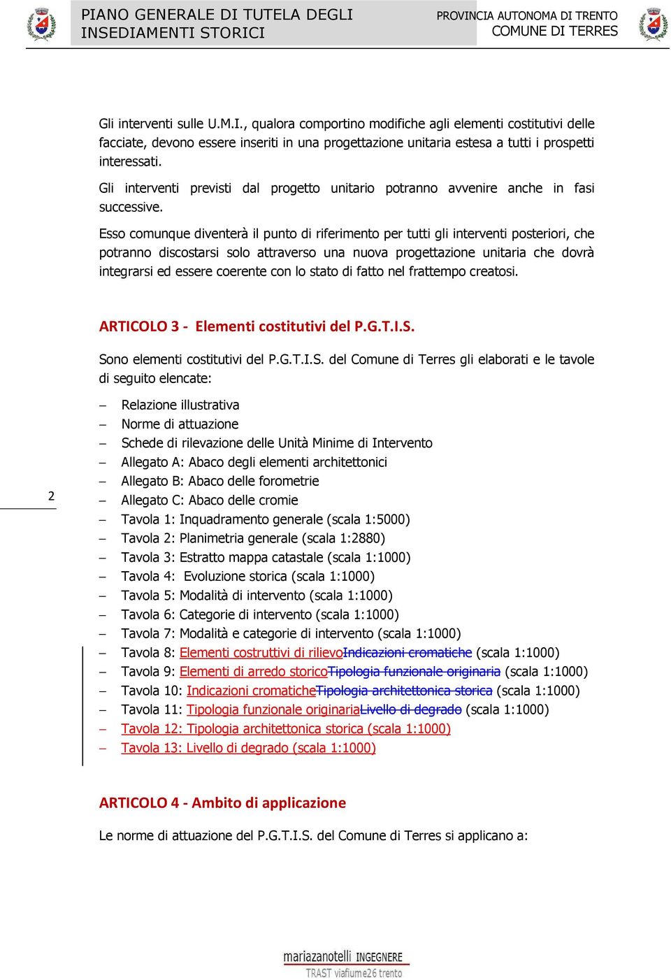 Esso comunque diventerà il punto di riferimento per tutti gli interventi posteriori, che potranno discostarsi solo attraverso una nuova progettazione unitaria che dovrà integrarsi ed essere coerente