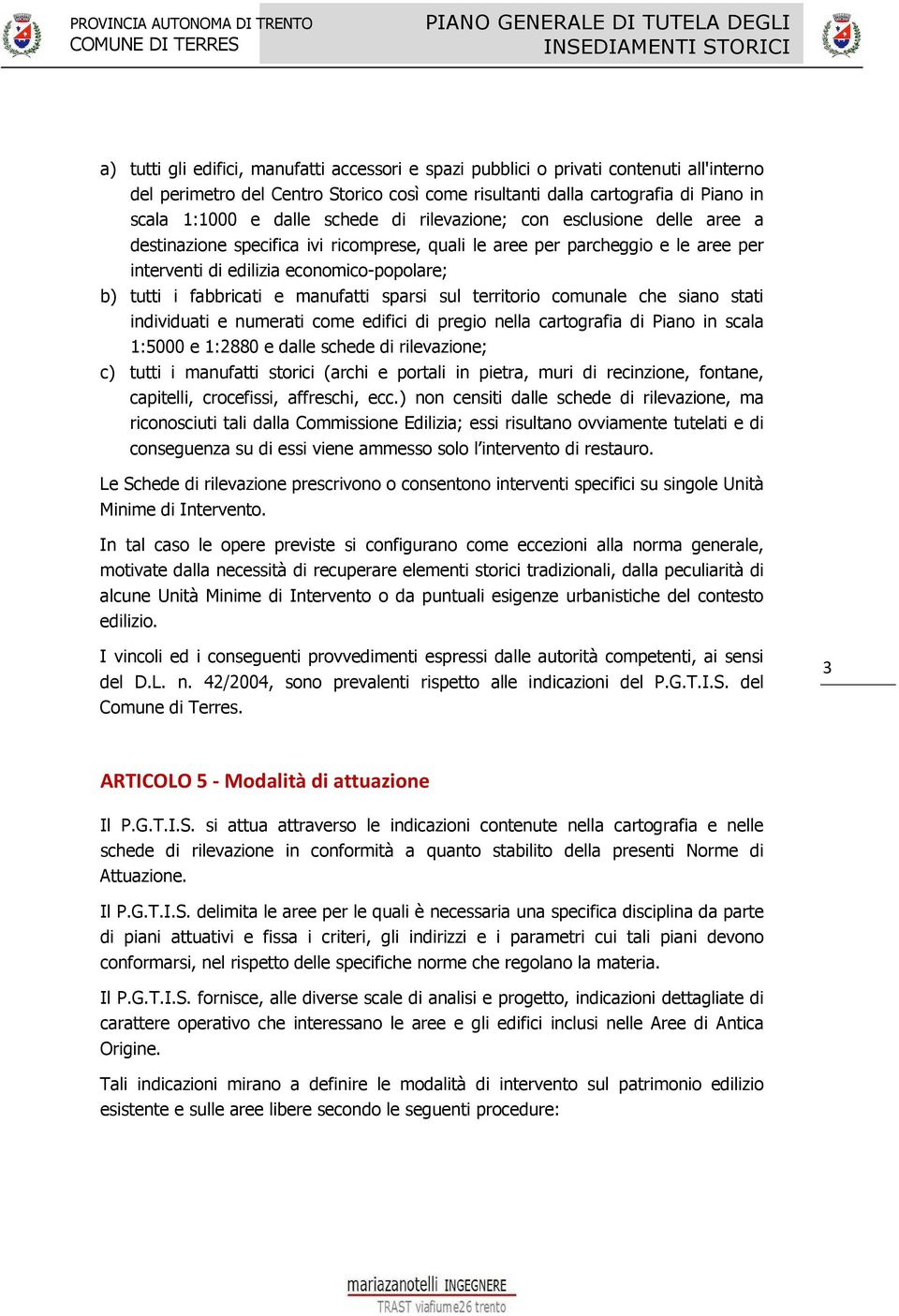 interventi di edilizia economico-popolare; b) tutti i fabbricati e manufatti sparsi sul territorio comunale che siano stati individuati e numerati come edifici di pregio nella cartografia di Piano in