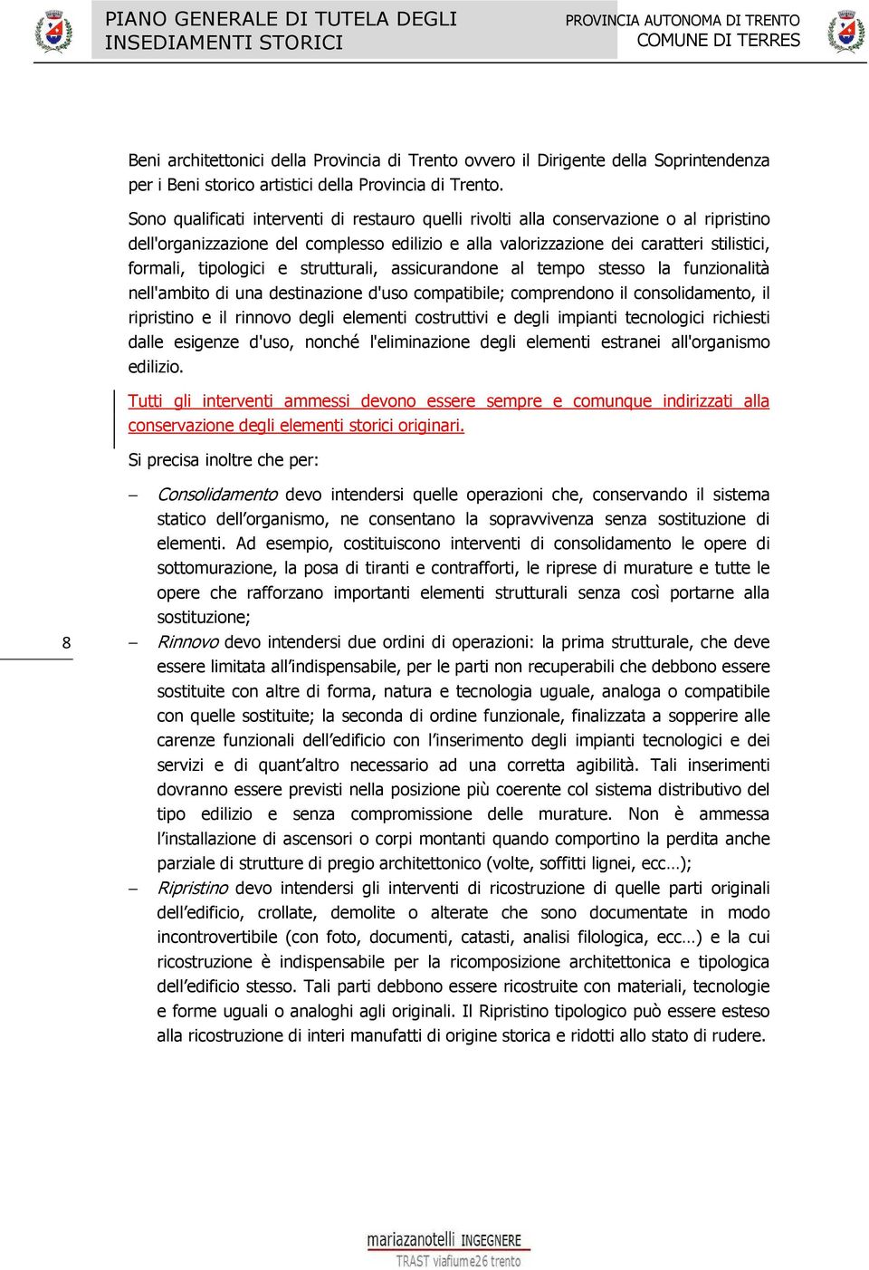 Sono qualificati interventi di restauro quelli rivolti alla conservazione o al ripristino dell'organizzazione del complesso edilizio e alla valorizzazione dei caratteri stilistici, formali,