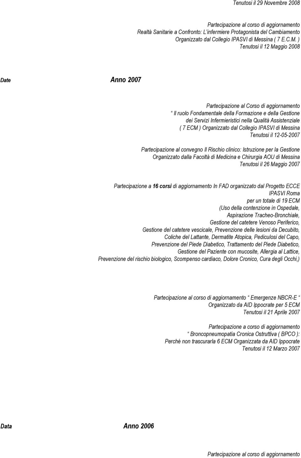 ) Tenutosi il 12 Maggio 2008 Date Anno 2007 Partecipazione al Corso di aggiornamento Il ruolo Fondamentale della Formazione e della Gestione dei Servizi Infermieristici nella Qualità Assistenziale (