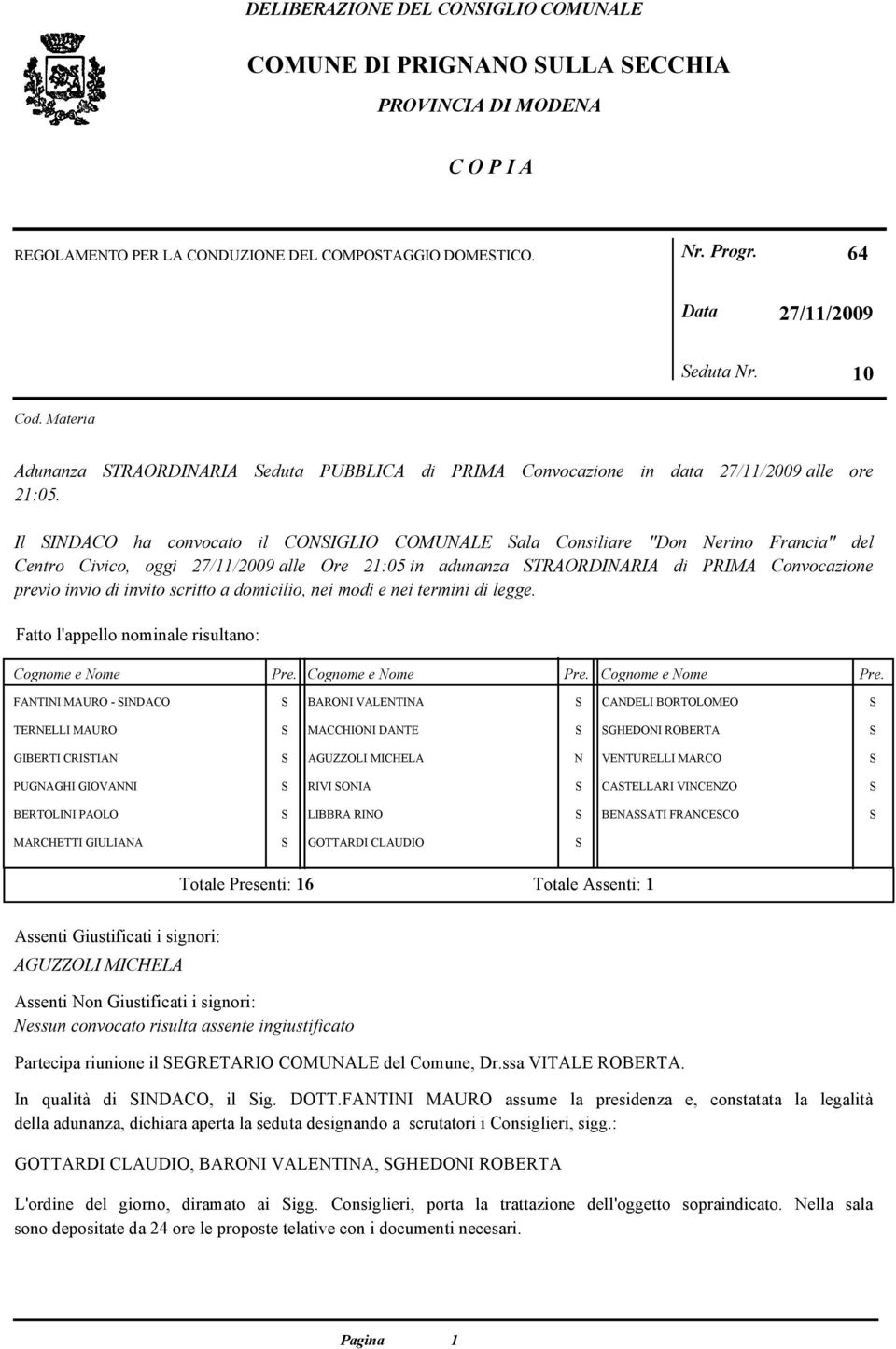 Il INDACO ha convocato il CONIGLIO COMUNALE ala Consiliare "Don Nerino Francia" del Centro Civico, oggi 27/11/2009 alle Ore 21:05 in adunanza TRAORDINARIA di PRIMA Convocazione previo invio di invito