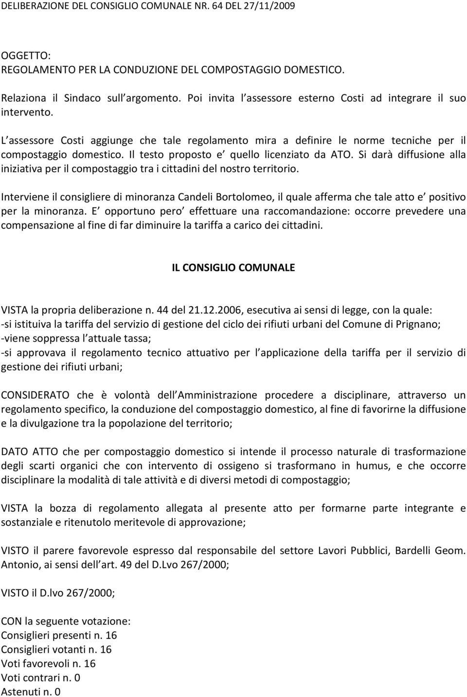 Il testo proposto e quello licenziato da ATO. i darà diffusione alla iniziativa per il compostaggio tra i cittadini del nostro territorio.